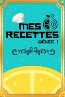 Mes recettes d�lice: Carnet et livre personnalis� � remplir, Cahier pour 45 recettes, Photographie de Vos Plats, 15,24x22,86 cm Cadeau pour les cuisiniers amateurs 1655311778 Book Cover