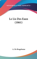 Le Lis Des Eaux (1861) 1160741514 Book Cover