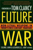 Future War: Non-Lethal Weapons in Twenty-First-Century Warfare 0312267398 Book Cover