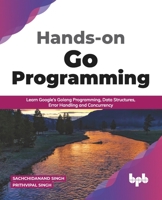 Hands-on Go Programming: Learn Google’s Golang Programming, Data Structures, Error Handling and Concurrency 9389898196 Book Cover