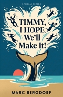 Timmy, I Hope We'll Make It: How a Lost Humpback Whale Drove All of Germany to the Brink of Madness B0GY8133MK Book Cover