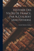 Histoire Des Villes De France, Par A. Guilbert [And Others]. 1018438718 Book Cover
