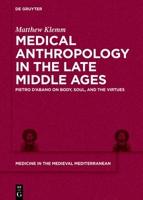 Medical Anthropology in the Late Middle Ages: Body, Soul, and the Virtues According to Peter of Abano 3110611341 Book Cover