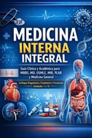 Medicina Interna Integral: Guía Clínica y Académica para MBBS, MD, USMLE, MIR, PLAB y Medicina General Enfoque Diagnóstico, Tratamiento y Prevención – ... de medicina en español) (Spanish Edition) B0GF67LM1G Book Cover