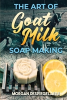 The Art of Goat Milk Soap Making 1964165806 Book Cover