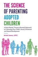 The Science of Parenting Adopted Children: A Brain-Based, Trauma-informed Approach to Cultivating Your Child s Social, Emotional and Moral Development 1785927531 Book Cover