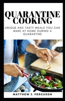 QUARANTINE COOKING: Unique And Tasty Meals You Can Make At Home DURING A QUARANTINE B087367GMK Book Cover
