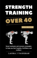 STRENGTH TRAINING OVER 40: 2026 EDITION: Smart workouts and recovery strategies to help you feel capable, confident, and resilient. B0GPMY6KCX Book Cover