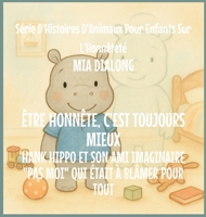 Être Honnête Est Toujours Le meilleur: Hank Hippo et Son Ami Imaginaire "Pas Moi" Qui était à Blâmer pour TOUT (Série d'Histoires d'Animaux Pour Enfants Sur l'Honnêteté) (French Edition) B0GJTNVDR5 Book Cover