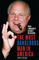 The Most Dangerous Man in America: Rush Limbaugh's Assault on Reason 0312612141 Book Cover