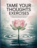 Tame Your Thoughts Exercises: Essential strategies to refresh your thinking and reshape your life. B0FNQHHFB6 Book Cover