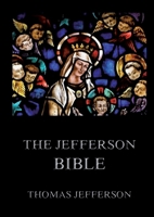 The Jefferson Bible: Life and Morals of Jesus of Nazareth: Historically Annotated Edition 3988687596 Book Cover