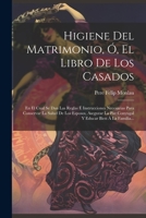 Higiene Del Matrimonio, Ó, El Libro De Los Casados: En El Cual Se Dan Las Reglas É Instrucciones Necesarias Para Conservar La Salud De Los Esposos, ... Educar Bien Á La Familia... 1021377686 Book Cover