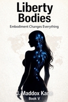 Liberty Bodies: Embodiment Changes Everything (The SIGMA Directive) B0GF418VPS Book Cover