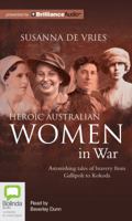 Heroic Australian Women in War: Astonishing Tales of Bravery from Galliopoli to Kokoda 1489085386 Book Cover