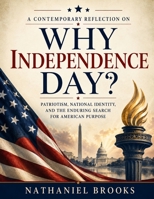 A Contemporary Reflection on Why Independence Day?: Patriotism, National Identity, and the Enduring Search for American Purpose B0H3WHZ9SS Book Cover