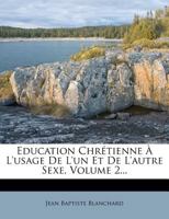 Education Chretienne A L'Usage de L'Un Et de L'Autre Sexe, Volume 2... 1272998371 Book Cover