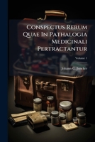 Conspectus Rerum Quae In Pathalogia Medicinali Pertractantur, Volume 1 1178624889 Book Cover