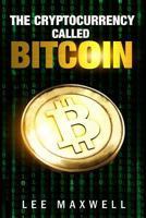 The Cryptocurrency Called Bitcoin: 2017 Beginner's Guide to Bitcoin 1543045189 Book Cover