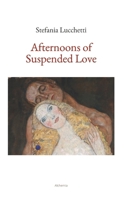 Afternoons of Suspended Love: Poetry Collection (Italian contemporary poet Stefania Lucchetti's poetry collections - Italian and English versions) B0F1K18M4B Book Cover