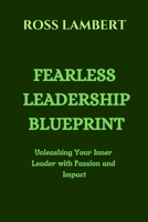 Fearless Leadership Blueprint: Unleashing Your Inner Leader with Passion and Impact B0C6W82CX8 Book Cover