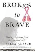 Broken to Brave: Finding Freedom from the Unlived Life 1640851399 Book Cover
