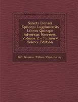 Sancti Irenaei Episcopi Lugdunensis Libros Quinque Adversus Haereses, Volume 2 - Primary Source Edition 1295781891 Book Cover