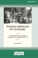 Polish Orphans of Tengeru: The Dramatic Story of Their Long Journey to Canada 1941-49 (16pt Large Print Edition) 1038735270 Book Cover