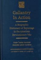 Gallantry in Action: A Biographic Dictionary of Espionage in the American Revolutionary War 0761814795 Book Cover