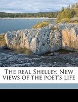 The Real Shelley. New Views of the Poet's Life; Volume 2 1014615615 Book Cover