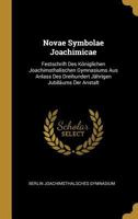 Novae Symbolae Joachimicae: Festschrift Des Königlichen Joachimsthalischen Gymnasiums Aus Anlass Des Dreihundert Jährigen Jubiläums Der Anstalt 027011453X Book Cover