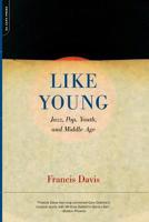 Like Young: Jazz, Pop, Youth and Middle Age 0306810565 Book Cover