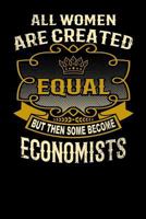 All Women Are Created Equal But Then Some Become Economists: Funny 6x9 Economist Notebook 1795143657 Book Cover