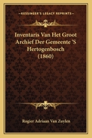 Inventaris Van Het Groot Archief Der Gemeente ‘S Hertogenbosch (1860) 1166718522 Book Cover