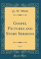 Gospel Pictures and Story Sermons, Vol. 1 (Classic Reprint) 0332462064 Book Cover