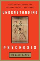 Understanding Psychosis: Issues, Treatments, and Challenges for Sufferers and Their Families 1442205938 Book Cover
