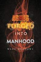 Ashes Forged Into Manhood 1535612924 Book Cover