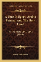 A Tour In Egypt, Arabia Petraea, And The Holy Land: In The Years 1841-1842 1165273152 Book Cover