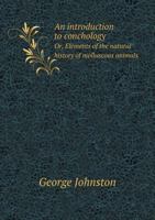 An Introduction to Conchology Or, Elements of the Natural History of Molluscous Animals 5518627068 Book Cover