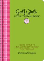 Golf Girl's Little Tartan Book: How to Be True to Your Sex and Get the Most from Your Game 1584798297 Book Cover