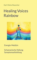 Healing Voices Rainbow: Energie-Medizin Schamanische Heilung + Symptomaufstellung (German Edition) 3757829816 Book Cover