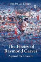 The Poetry of Raymond Carver: Against the Current 1472411676 Book Cover