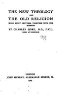 The New Theology and the Old Religion: Being Eight Lectures, Together With Five Sermons 1021893501 Book Cover