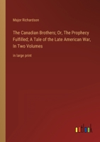 The Canadian Brothers; Or, The Prophecy Fulfilled; A Tale of the Late American War, In Two Volumes: in large print 336833896X Book Cover
