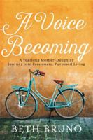 A Voice Becoming: A Yearlong Mother-Daughter Journey into Passionate, Purposed Living 1478974672 Book Cover