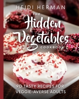 Hidden Vegetables Cookbook : 90 Tasty Recipes for Veggie-Averse Adults 1947233122 Book Cover