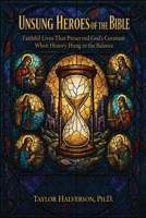 Unsung Heroes of the Bible : Faithful Lives That Preserved God's Covenant When History Hung in the Balance 1951341783 Book Cover