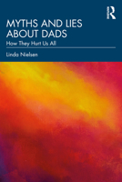 Myths and Lies about Dads: How They Hurt Us All 1032348232 Book Cover