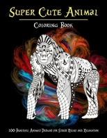 Super Cute Animal - Coloring Book - 100 Beautiful Animals Designs for Stress Relief and Relaxation B08VVC26RW Book Cover