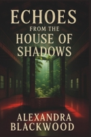ECHOES FROM THE HOUSE OF SHADOWS B0FWS423LP Book Cover